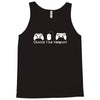 choose your weapon a game Tank Top