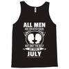 All Men Are Created Equal But Only The Best Are Born In July Tank Top
