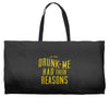 drunk me had their reasons Weekender Totes