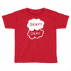 okay okay Toddler T-shirt