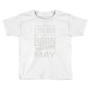 legends are born in may Toddler T-shirt