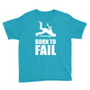 born to fail failer depp ungl&uuml;ck fun funny failure Youth Tee