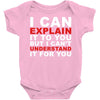 i can explain it to you but i can't understand it for you Baby Bodysuit