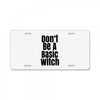 don't be a basic witch License Plate