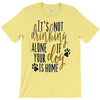 IT'S NOT DRINKING ALONE IF YOUR DOG IS HOME T-Shirt