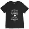 I Dont Need Therapy Need Teaching V-Neck Tee