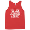 you look like i need a drink Tank Top