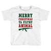 Merry Christmas Ya Filthy Animal Toddler T-shirt