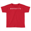 Benefits Friends Toddler T-shirt