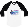 i Stopped Playing Fortnite To Be Here 3/4 Sleeve Shirt