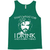 i drink and i know things Tank Top
