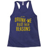 drunk me had their reasons Racerback Tank