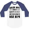 Back Off Crazy Dad Afraid To Use Him 3/4 Sleeve Shirt