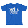 santa doesn't believe in you either Toddler T-shirt