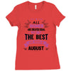 All Women Created Equal But The Best Born In August Ladies Fitted T-Shirt
