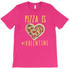 pizza is my valentine 3 T-Shirt