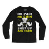 no pain no gain shut up and train Long Sleeve Shirts