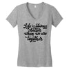 life is always better when we are together Women's V-Neck T-Shirt
