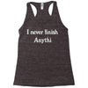 i never finish anythi Racerback Tank
