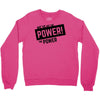 we've got the power Crewneck Sweatshirt
