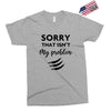 Sorry That is Not My Problem Exclusive T-shirt