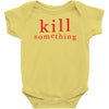 kill something Baby Onesie