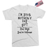 I Am Your Mothers Day Gift Dad Says You're Welcome Exclusive T-shirt