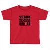 Vegan Because Plant Powered Badass Was Not an Offical Tittle FulL Toddler T-shirt