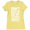 Don't Make Me Use My Teacher Voice Ladies Fitted T-Shirt