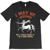 i may be wrong but i highly doubt it i'm a sagittarius T-Shirt