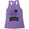 be a voice not an echo Racerback Tank
