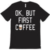 ok, but first coffee T-Shirt