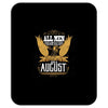 All Men Are Created Equal But Only The Best Are Born In August Mousepad