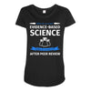 evidence based science! when do we want it. Maternity Scoop Neck T-shirt