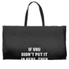 If You Didn't Put it in Here Then Don't Touch it Weekender Totes