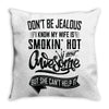 Don't Be Jealous I Know My Wife Is Smokin' Hot but She Can't Help It Throw Pillow