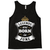 Legends Are Born In June Tank Top