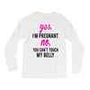 Yes I Am Pregnant No You Can't Touch My Belly Long Sleeve Shirts