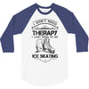 I Don't Need Therapy Just to Go Ice Skating 3/4 Sleeve Shirt