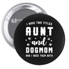 i have two titles aunt and dogmom and i rock them both Pin-back button