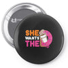 She Wants The D Dunkin Donuts Pin-back button