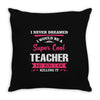 i never dreamed i would be a super cool teacher. but here i am killing Throw Pillow
