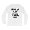 Leave Me Alone I Am Only Speaking To My Cat Today Long Sleeve Shirts
