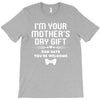 I'm Your Mother's Day Gift Dad Says You're Welcome Baby T-Shirt