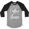 all i need is coffee and jesus 3/4 Sleeve Shirt