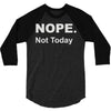 nope not today 3/4 Sleeve Shirt