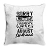 This Guy Is Taken By A Super Sexy August Girlfriend Throw Pillow