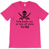 only pirates can get away with saying yo ho! T-Shirt