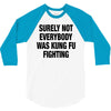 Surely Not Everybody Was Kung Fu Fighting 3/4 Sleeve Shirt