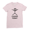 i pooped today Ladies Fitted T-Shirt